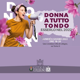 Donna a tutto tondo: esserlo nel 2022 - Collegno, 6 giugno 2022