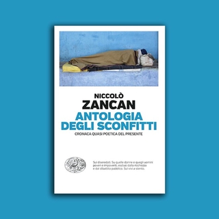 Antologia degli sconfitti. Cronaca quasi poetica del presente - incontro con Niccolò Zancan